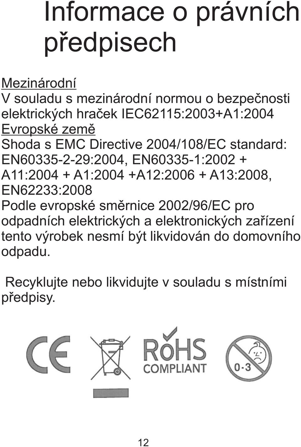A11:2004 + A1:2004 +A12:2006 + A13:2008, EN62233:2008 Podle evropské smìrnice 2002/96/EC pro odpadních elektrických a
