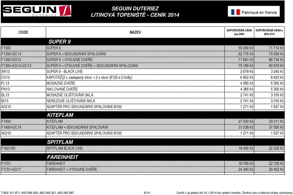 Kč PN13 NIKLOVANÉ DVEŘE 4 385 Kč 5 306 Kč BL13 MOSAZNÉ OLIŠTOVÁNÍ SKLA 2 741 Kč 3 316 Kč BI13 NEREZOVÉ OLIŠTOVÁNÍ SKLA 2 741 Kč 3 316 Kč KITEFLAM F1400 KITEFLAM 27 530 Kč 33 311 Kč F1400+DC14