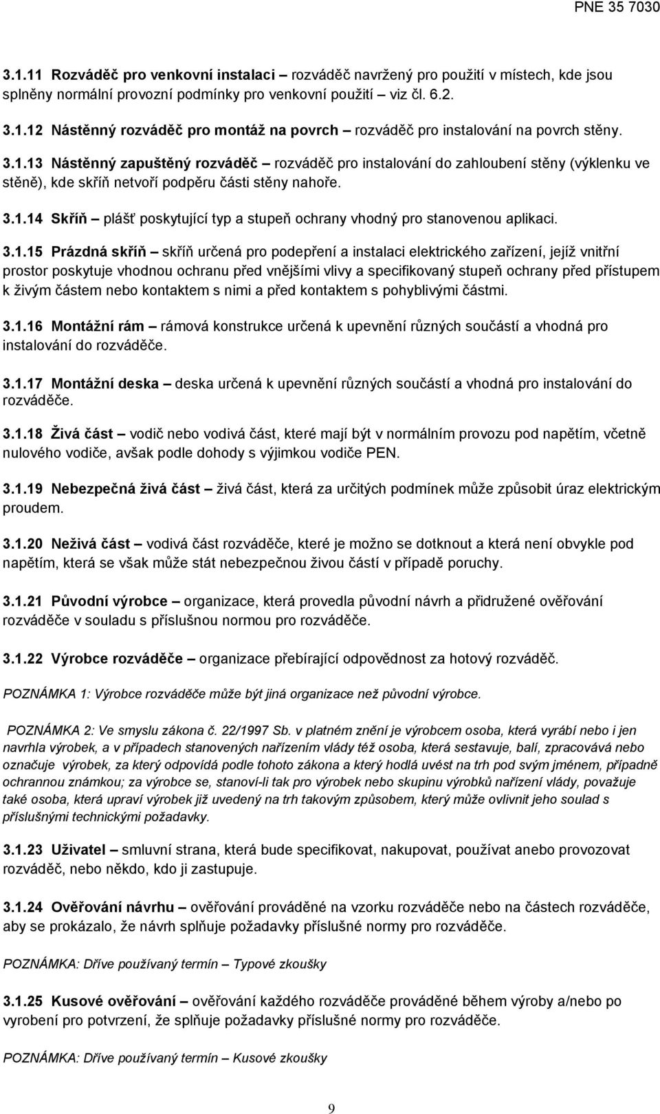 3.1.15 Prázdná skříň skříň určená pro podepření a instalaci elektrického zařízení, jejíž vnitřní prostor poskytuje vhodnou ochranu před vnějšími vlivy a specifikovaný stupeň ochrany před přístupem k