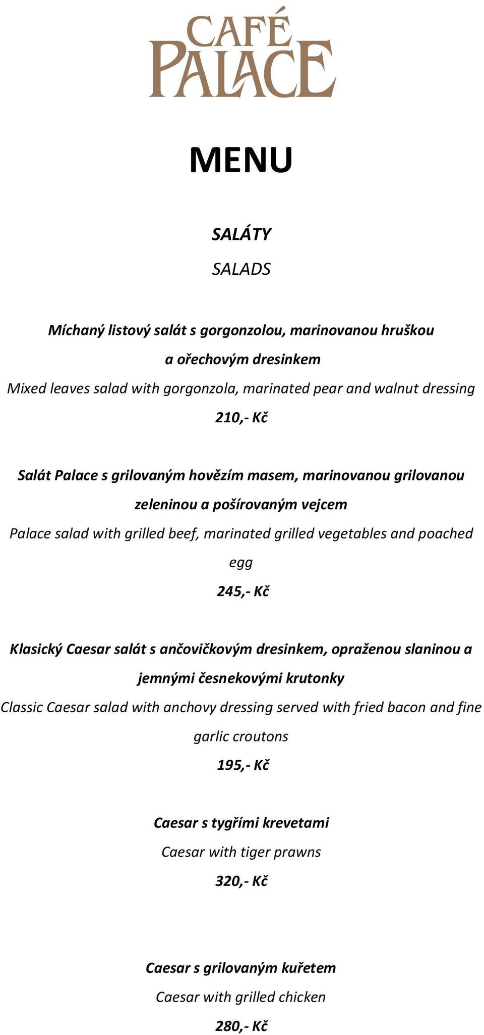 poached egg 245,- Kč Klasický Caesar salát s ančovičkovým dresinkem, opraženou slaninou a jemnými česnekovými krutonky Classic Caesar salad with anchovy dressing served