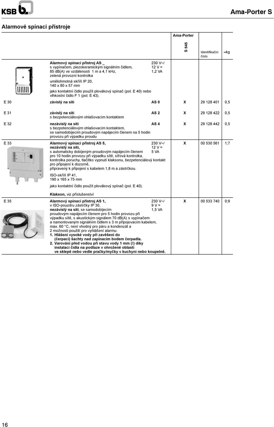 S 545 Identifikační číslo E 30 závislý na síti AS 0 29 128 401 0,5 kg E31 závislý na síti AS 2 s bezpotenciálovým ohlašovacím kontaktem E32 nezávislý na síti AS 4 s bezpotenciálovým ohlašovacím