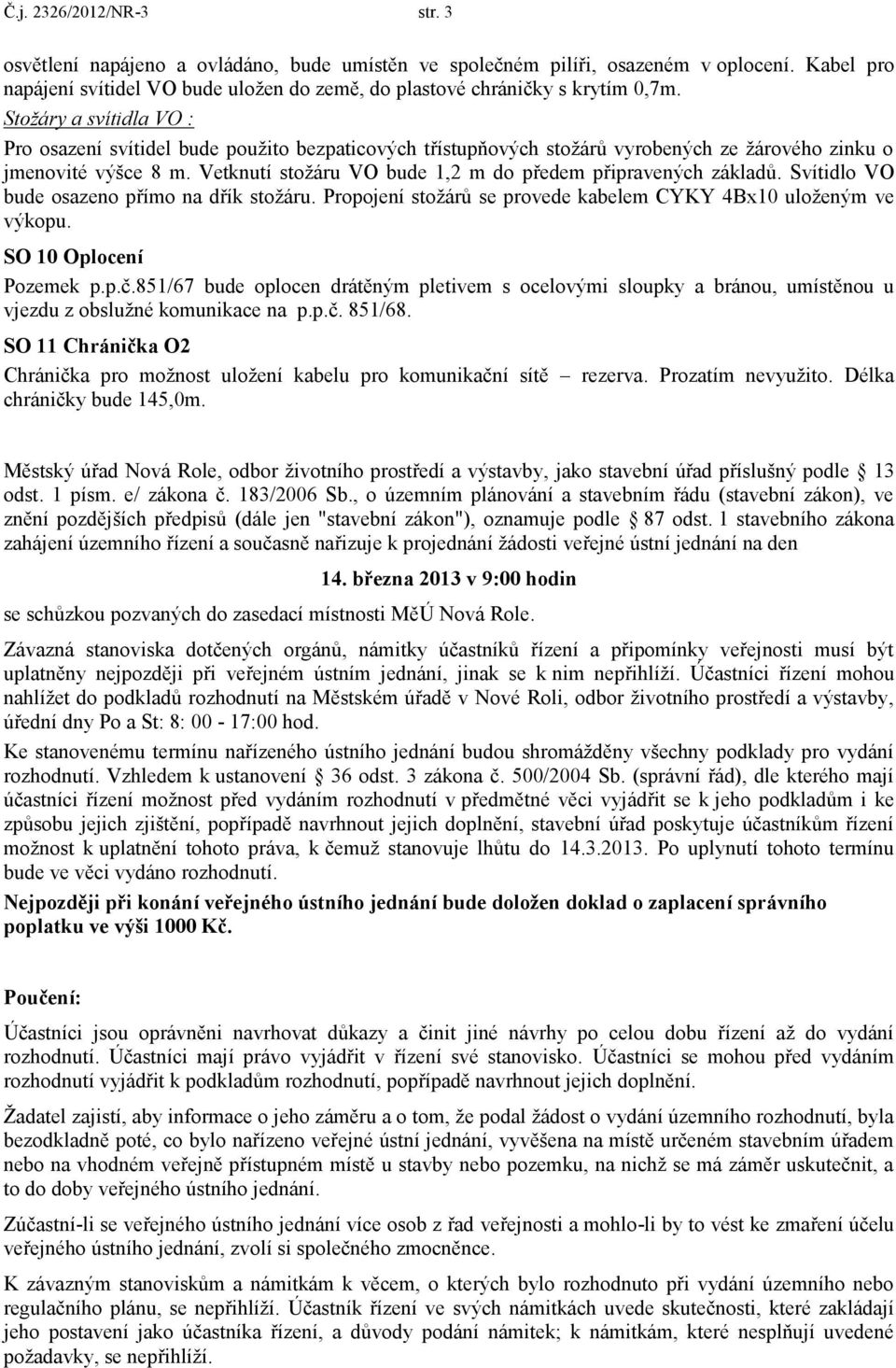 Stožáry a svítidla VO : Pro osazení svítidel bude použito bezpaticových třístupňových stožárů vyrobených ze žárového zinku o jmenovité výšce 8 m.