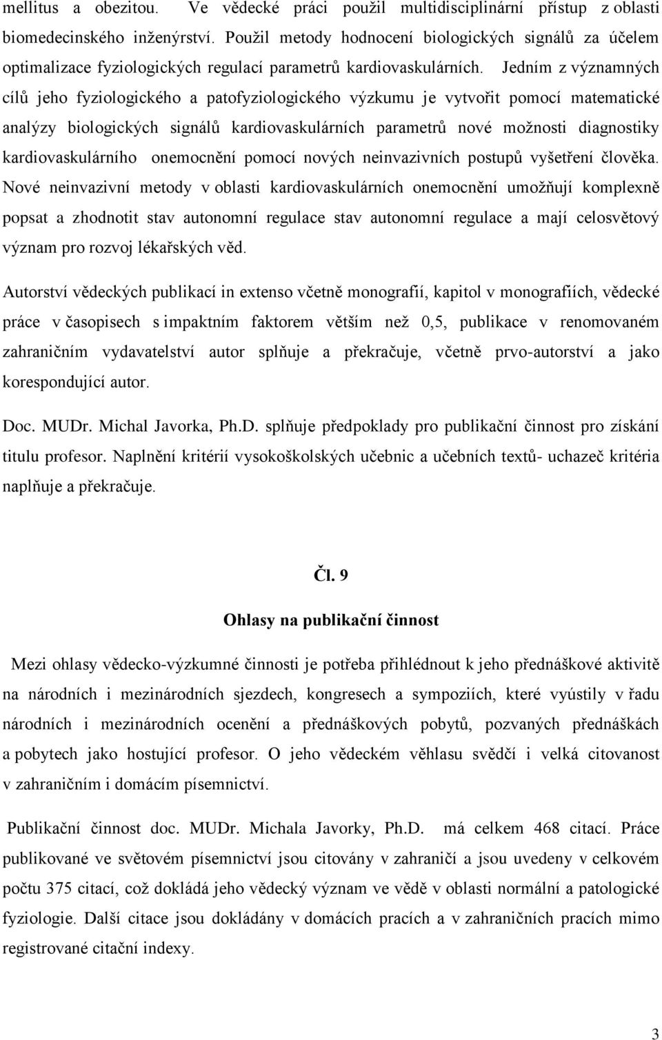 Jedním z významných cílů jeho fyziologického a patofyziologického výzkumu je vytvořit pomocí matematické analýzy biologických signálů kardiovaskulárních parametrů nové možnosti diagnostiky