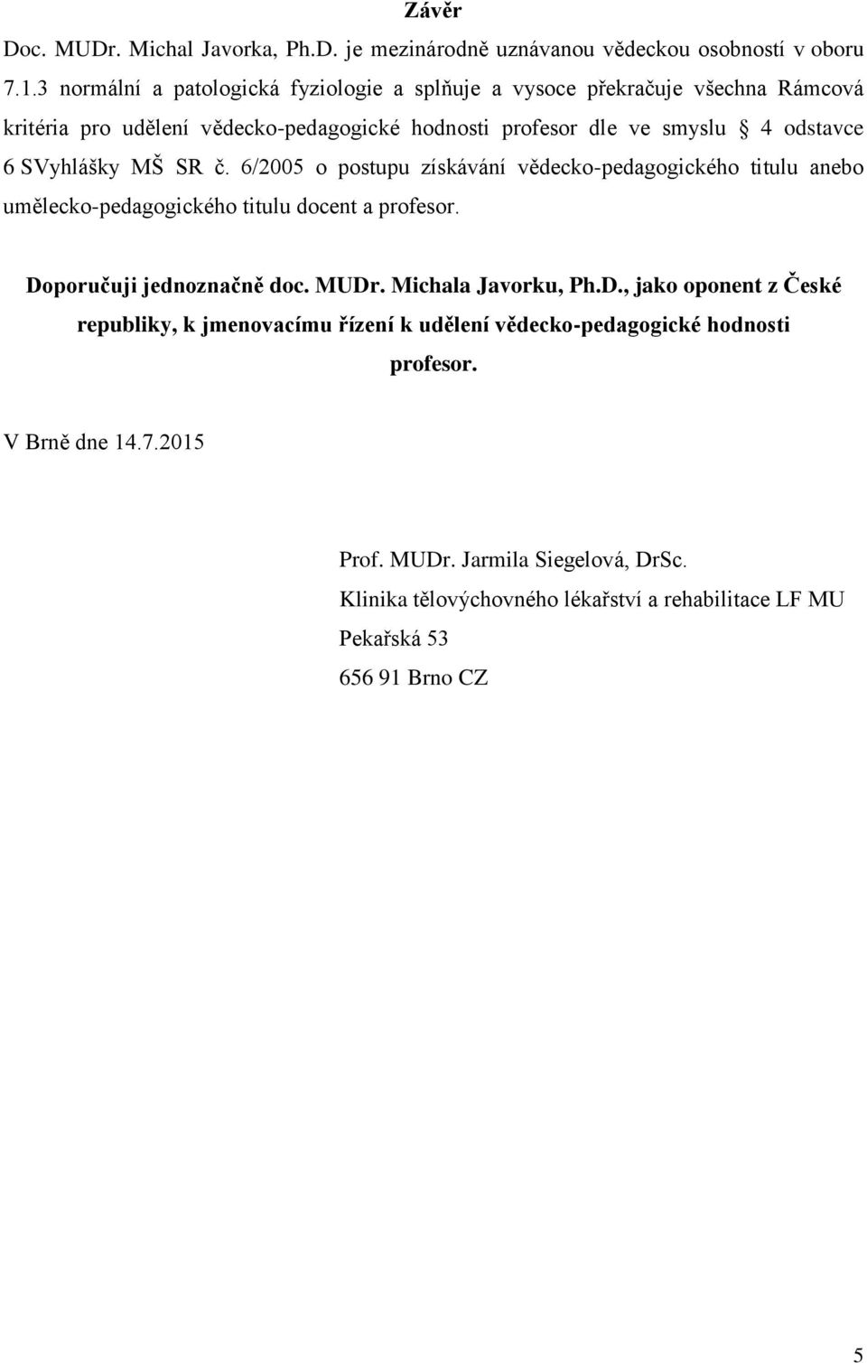 SVyhlášky MŠ SR č. 6/2005 o postupu získávání vědecko-pedagogického titulu anebo umělecko-pedagogického titulu docent a profesor. Doporučuji jednoznačně doc. MUDr.