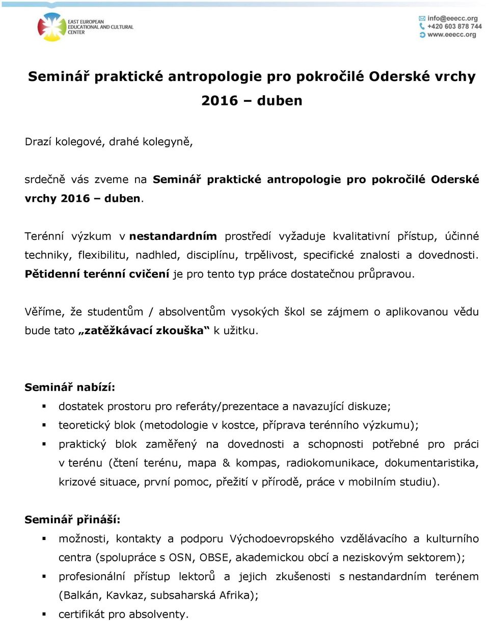 Pětidenní terénní cvičení je pro tento typ práce dostatečnou průpravou. Věříme, že studentům / absolventům vysokých škol se zájmem o aplikovanou vědu bude tato zatěžkávací zkouška k užitku.