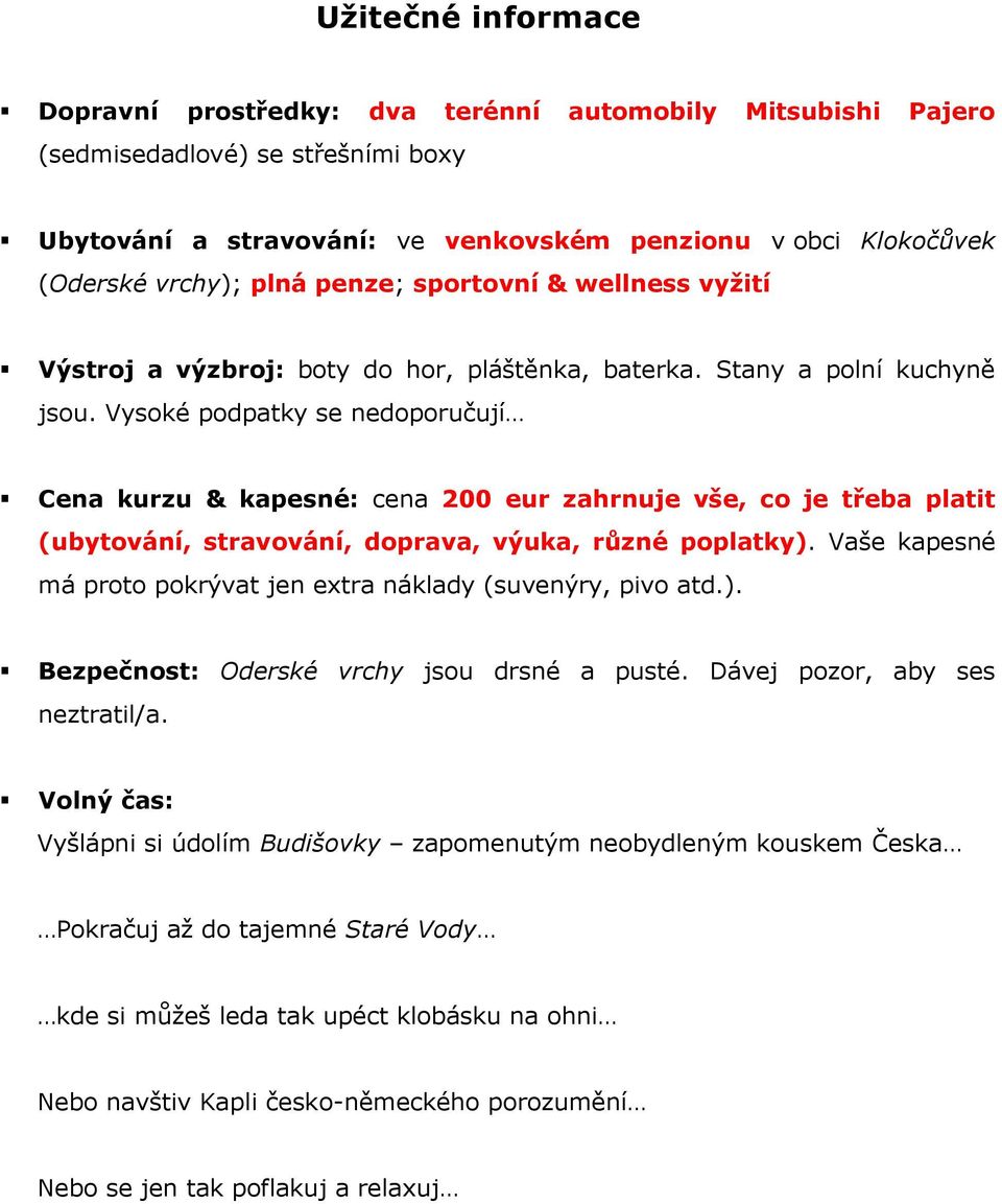 Vysoké podpatky se nedoporučují Cena kurzu & kapesné: cena 200 eur zahrnuje vše, co je třeba platit (ubytování, stravování, doprava, výuka, různé poplatky).