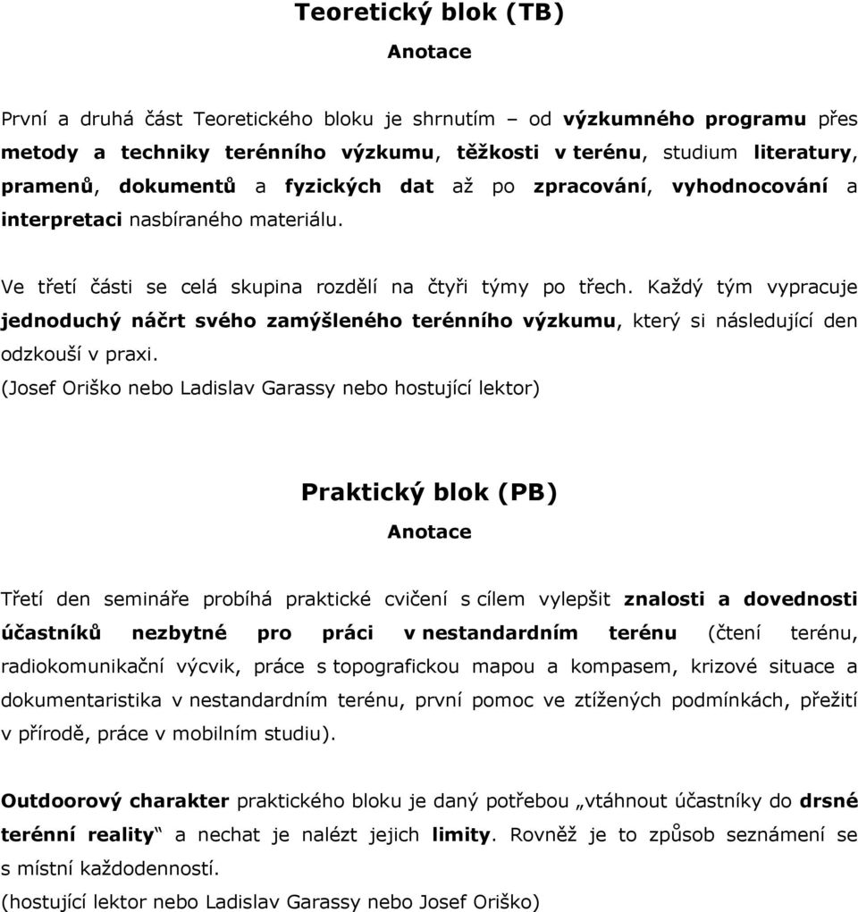 Každý tým vypracuje jednoduchý náčrt svého zamýšleného terénního výzkumu, který si následující den odzkouší v praxi.