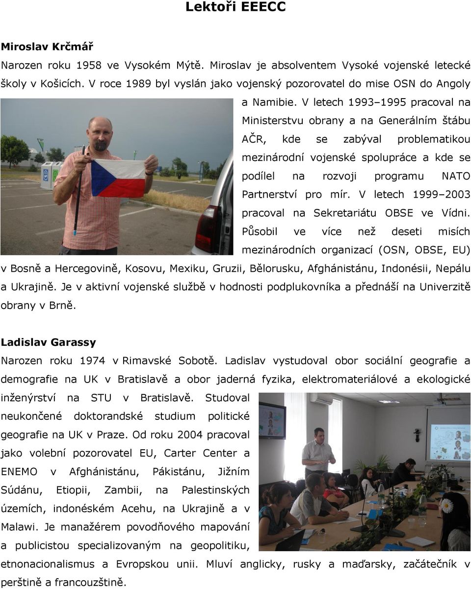 V letech 1993 1995 pracoval na Ministerstvu obrany a na Generálním štábu AČR, kde se zabýval problematikou mezinárodní vojenské spolupráce a kde se podílel na rozvoji programu NATO Partnerství pro