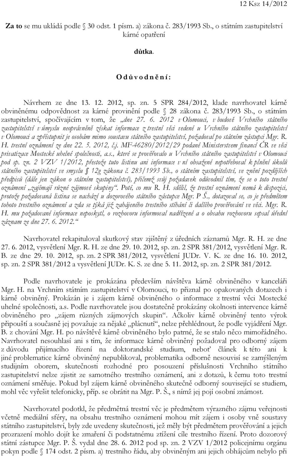 2012 v Olomouci, v budově Vrchního státního zastupitelství v úmyslu neoprávněně získat informace z trestní věci vedené u Vrchního státního zastupitelství v Olomouci a zpřístupnit je osobám mimo