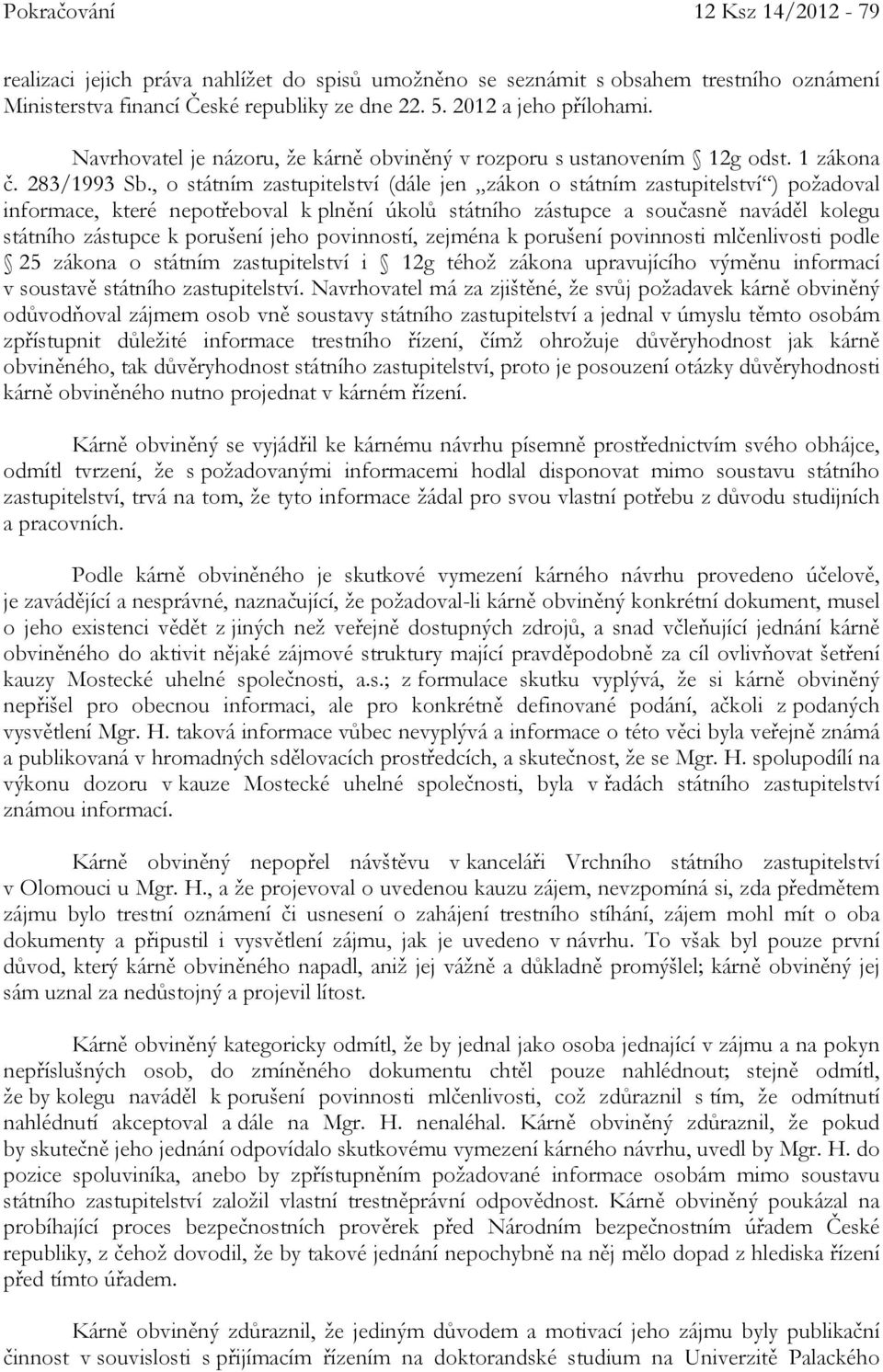 , o státním zastupitelství (dále jen zákon o státním zastupitelství ) požadoval informace, které nepotřeboval k plnění úkolů státního zástupce a současně naváděl kolegu státního zástupce k porušení