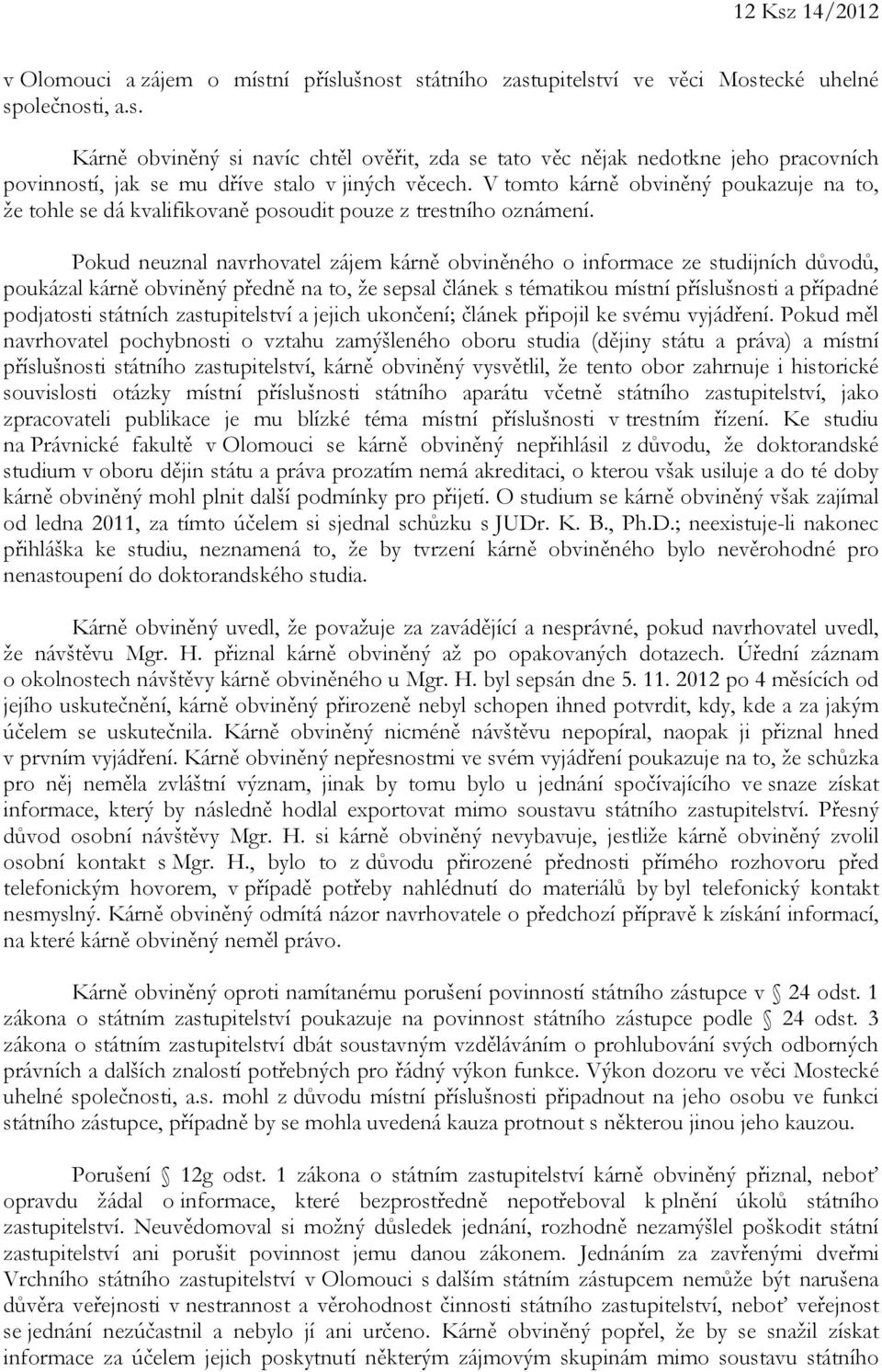 Pokud neuznal navrhovatel zájem kárně obviněného o informace ze studijních důvodů, poukázal kárně obviněný předně na to, že sepsal článek s tématikou místní příslušnosti a případné podjatosti