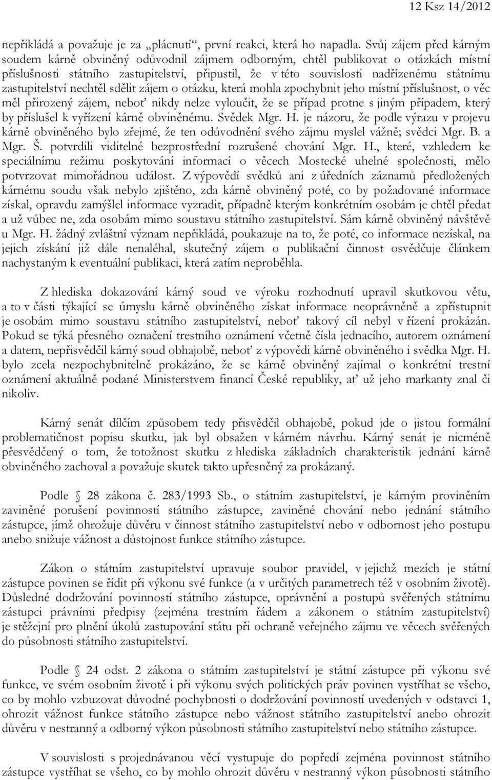 zastupitelství nechtěl sdělit zájem o otázku, která mohla zpochybnit jeho místní příslušnost, o věc měl přirozený zájem, neboť nikdy nelze vyloučit, že se případ protne s jiným případem, který by