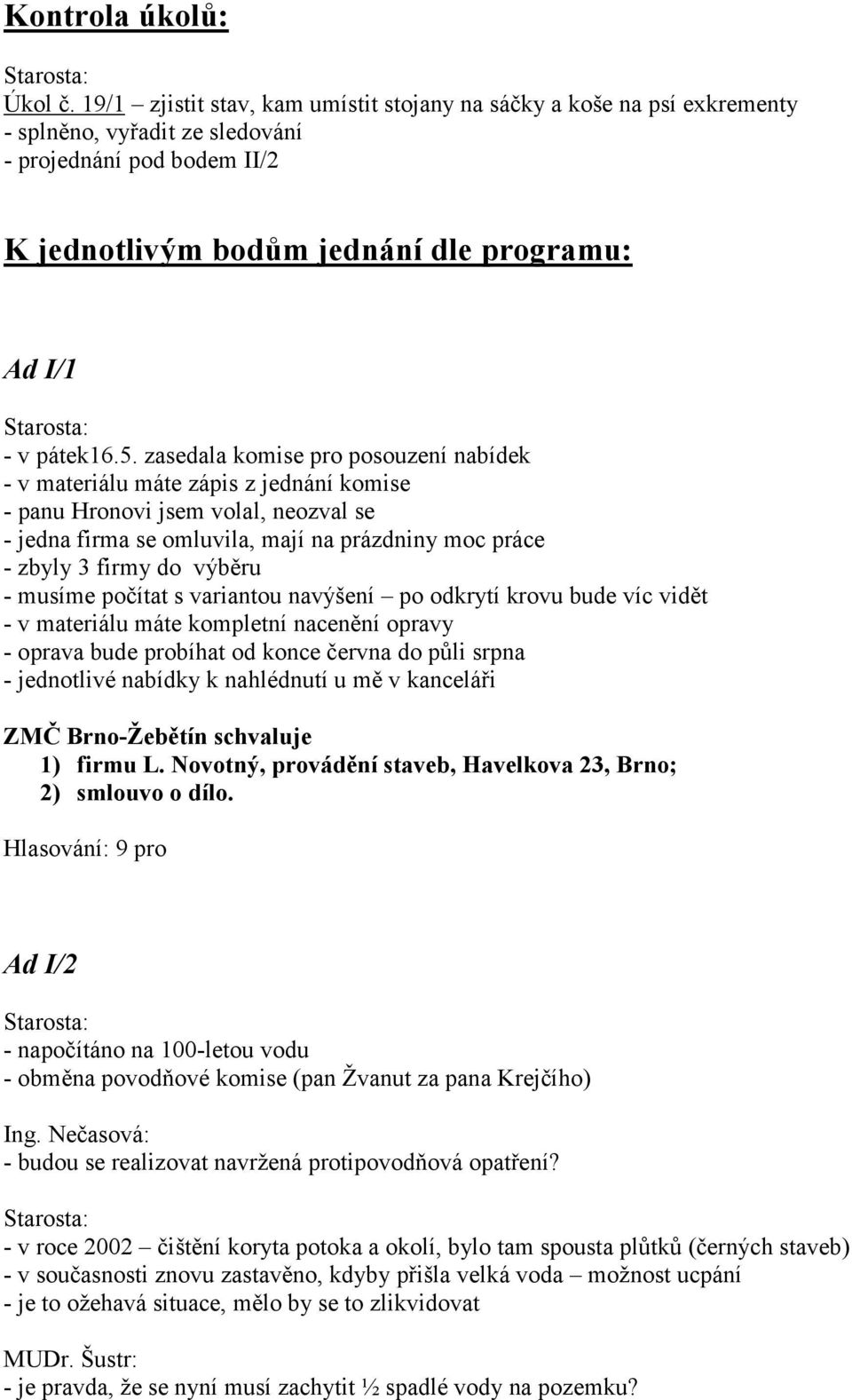 zasedala komise pro posouzení nabídek - v materiálu máte zápis z jednání komise - panu Hronovi jsem volal, neozval se - jedna firma se omluvila, mají na prázdniny moc práce - zbyly 3 firmy do výběru