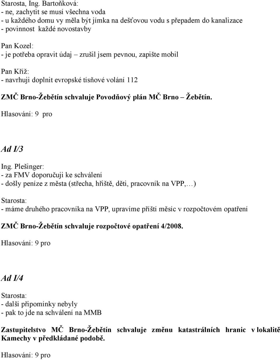 zrušil jsem pevnou, zapište mobil Pan Kříž: - navrhuji doplnit evropské tísňové volání 112 ZMČ Brno-Žebětín schvaluje Povodňový plán MČ Brno Žebětín. Ad I/3 Ing.