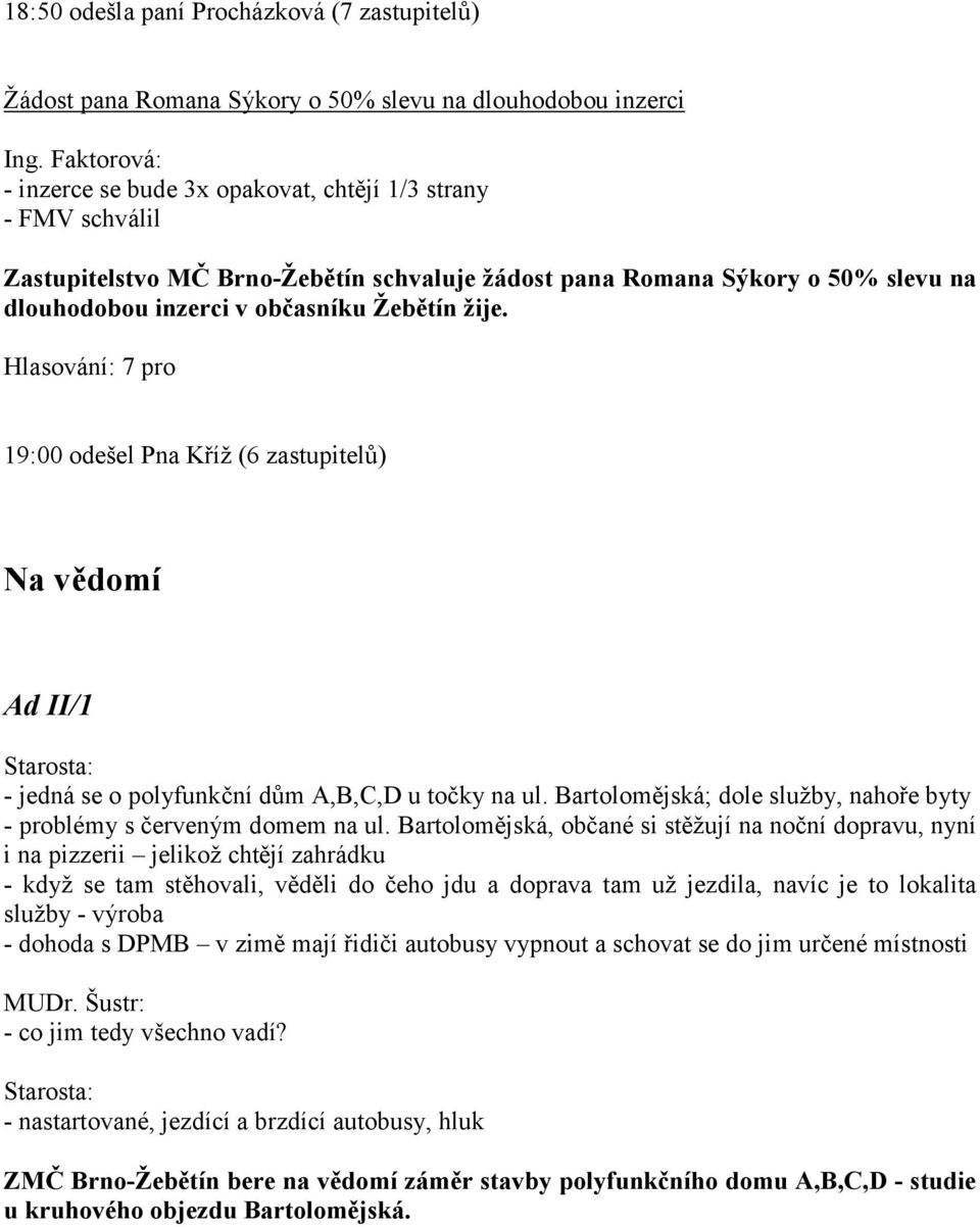 žije. Hlasování: 7 pro 19:00 odešel Pna Kříž (6 zastupitelů) a vědomí Ad II/1 - jedná se o polyfunkční dům A,B,C,D u točky na ul.