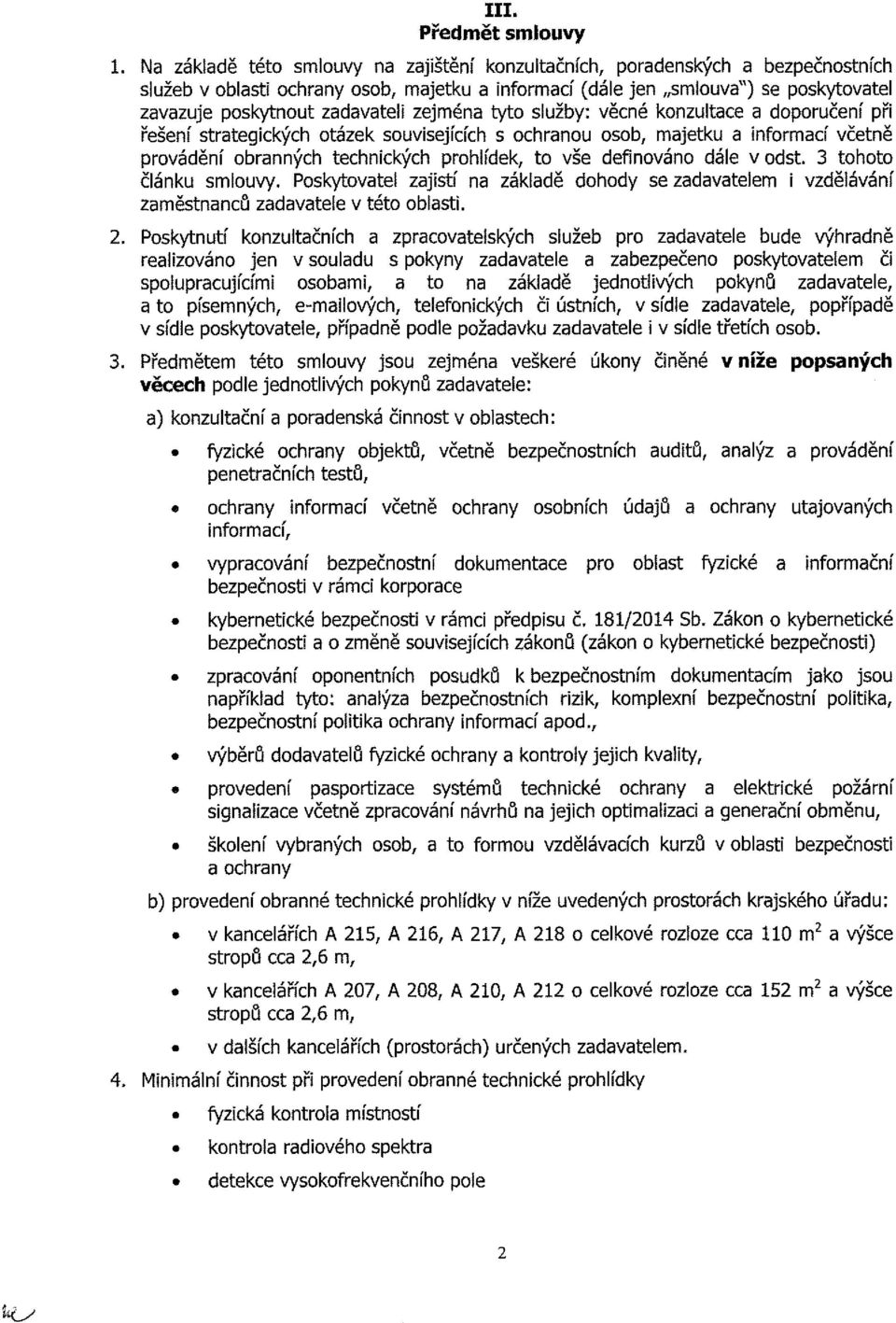 zejména tyto služby: věcné konzultace a doporučení při řešení strategických otázek souvisejících s ochranou osob, majetku a informací včetně provádění obranných technických prohlídek, to vše