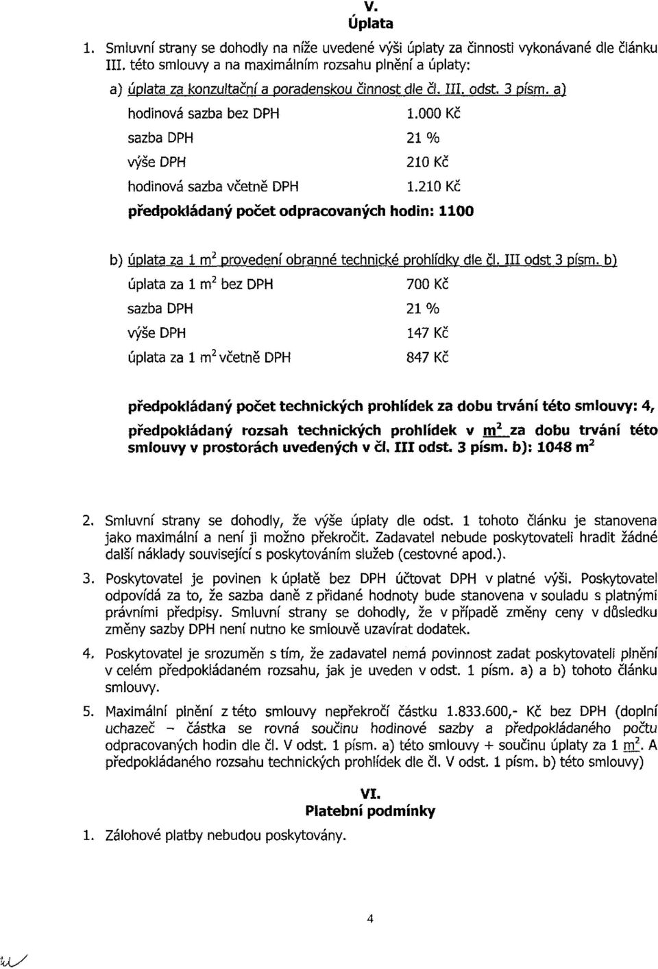 000 Kč sazba DPH 21 % výše DPH hodinová sazba včetně DPH 210 Kč 1.210 Kč předpokládaný počet odpracovaných hodin: 1100 b) úplata za 1 m 2 provedení obranné technické prohlídky dle či. III odst 3 písm.