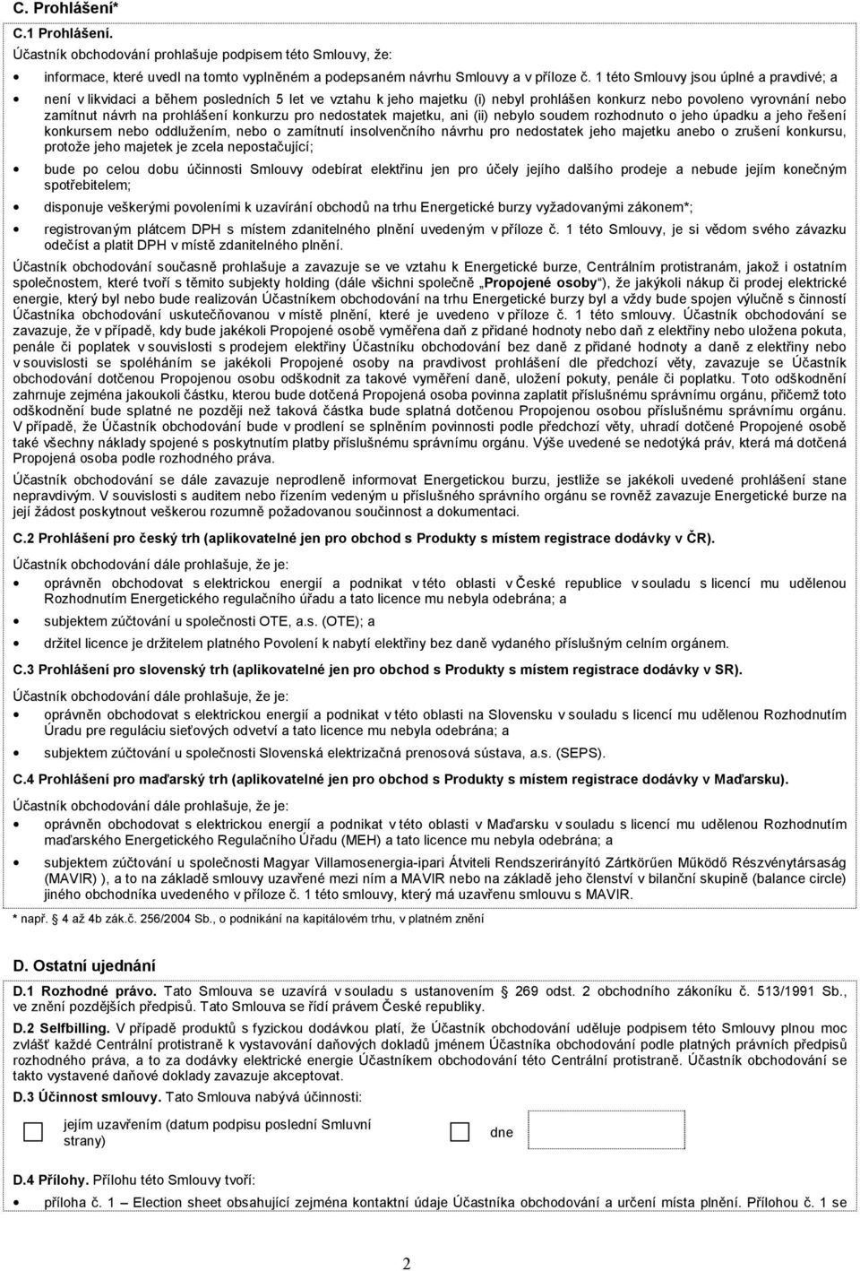 konkurzu pro nedostatek majetku, ani (ii) nebylo soudem rozhodnuto o jeho úpadku a jeho řešení konkursem nebo oddlužením, nebo o zamítnutí insolvenčního návrhu pro nedostatek jeho majetku anebo o