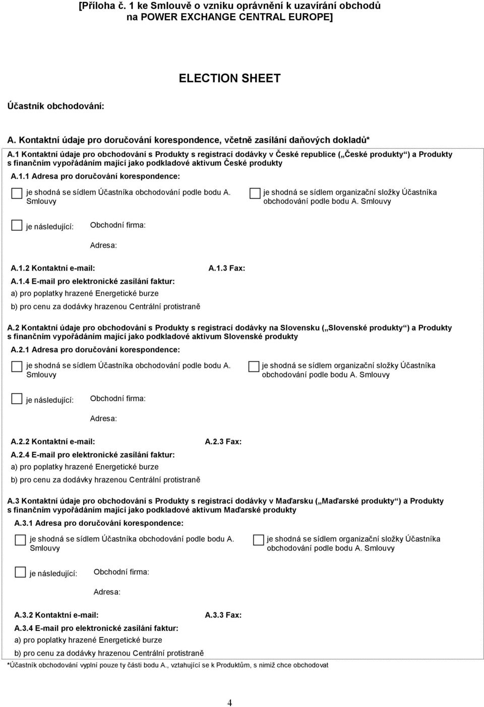 1 Kontaktní údaje pro obchodování s Produkty s registrací dodávky v České republice ( České produkty ) a Produkty s finančním vypořádáním mající jako podkladové aktivum České produkty A.1.1 Adresa pro doručování korespondence: je shodná se sídlem Účastníka obchodování podle bodu A.