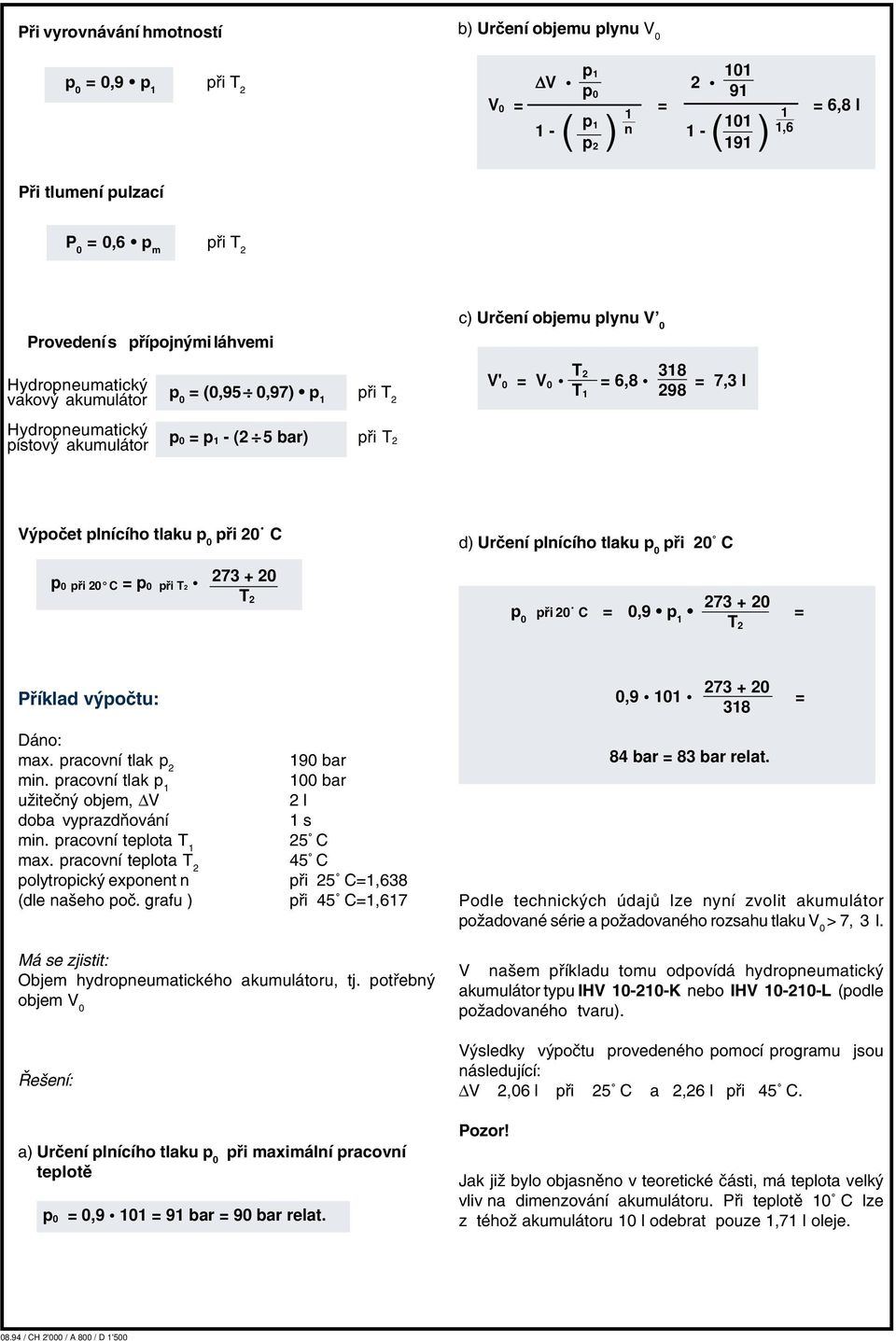 ři 20 C 0 ři 20 C = 0 ři T2 0 ři 20 C = 0,9 = Příklad výočtu: 0,9 0 = 38 Dáno: max. racovní tlak 2 min. racovní tlak užitečný objem, doba vyrazdňování min. racovní telota T max.