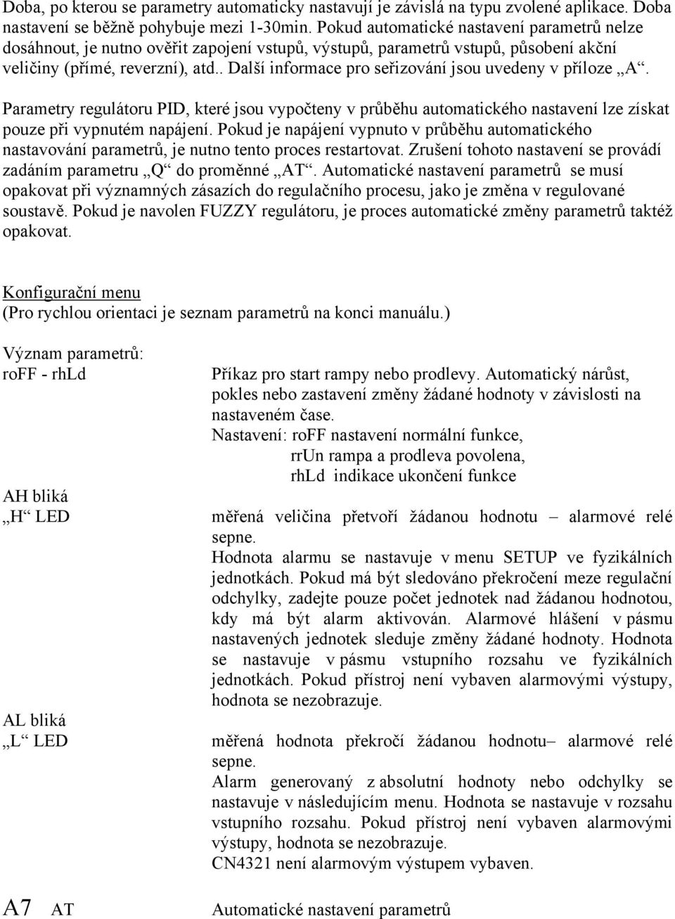 . Další informace pro seřizování jsou uvedeny v příloze A. Parametry regulátoru PID, které jsou vypočteny v průběhu automatického nastavení lze získat pouze při vypnutém napájení.