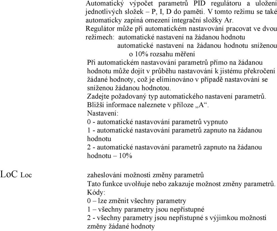 nastavování parametrů přímo na žádanou hodnotu může dojít v průběhu nastavování k jistému překročení žádané hodnoty, což je eliminováno v případě nastavování se sníženou žádanou hodnotou.