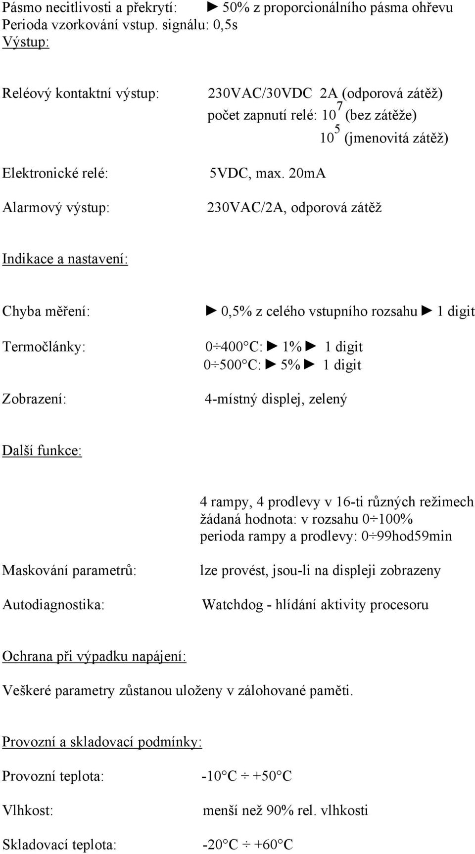 20mA 230VAC/2A, odporová zátěž Indikace a nastavení: Chyba měření: 0,5% z celého vstupního rozsahu 1 digit Termočlánky: 0 400 C: 1% 1 digit 0 500 C: 5% 1 digit Zobrazení: 4-místný displej, zelený