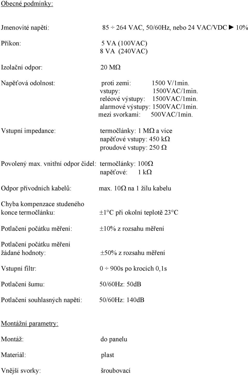 vnitřní odpor čidel: termočlánky: 100Ω napěťové: 1 kω Odpor přívodních kabelů: max.