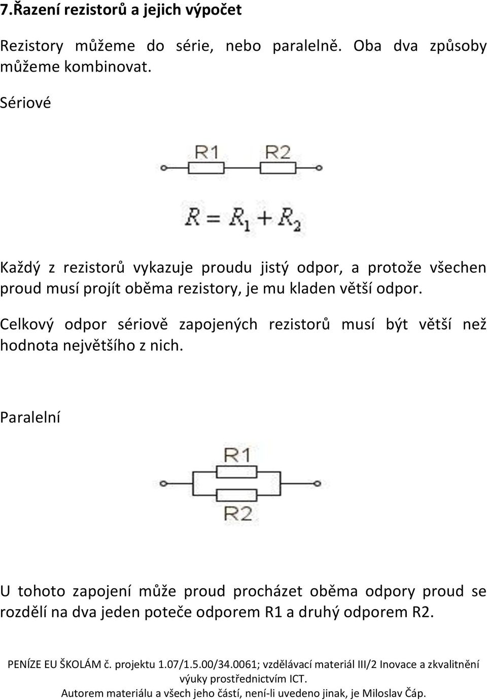 kladen větší odpor. Celkový odpor sériově zapojených rezistorů musí být větší než hodnota největšího z nich.