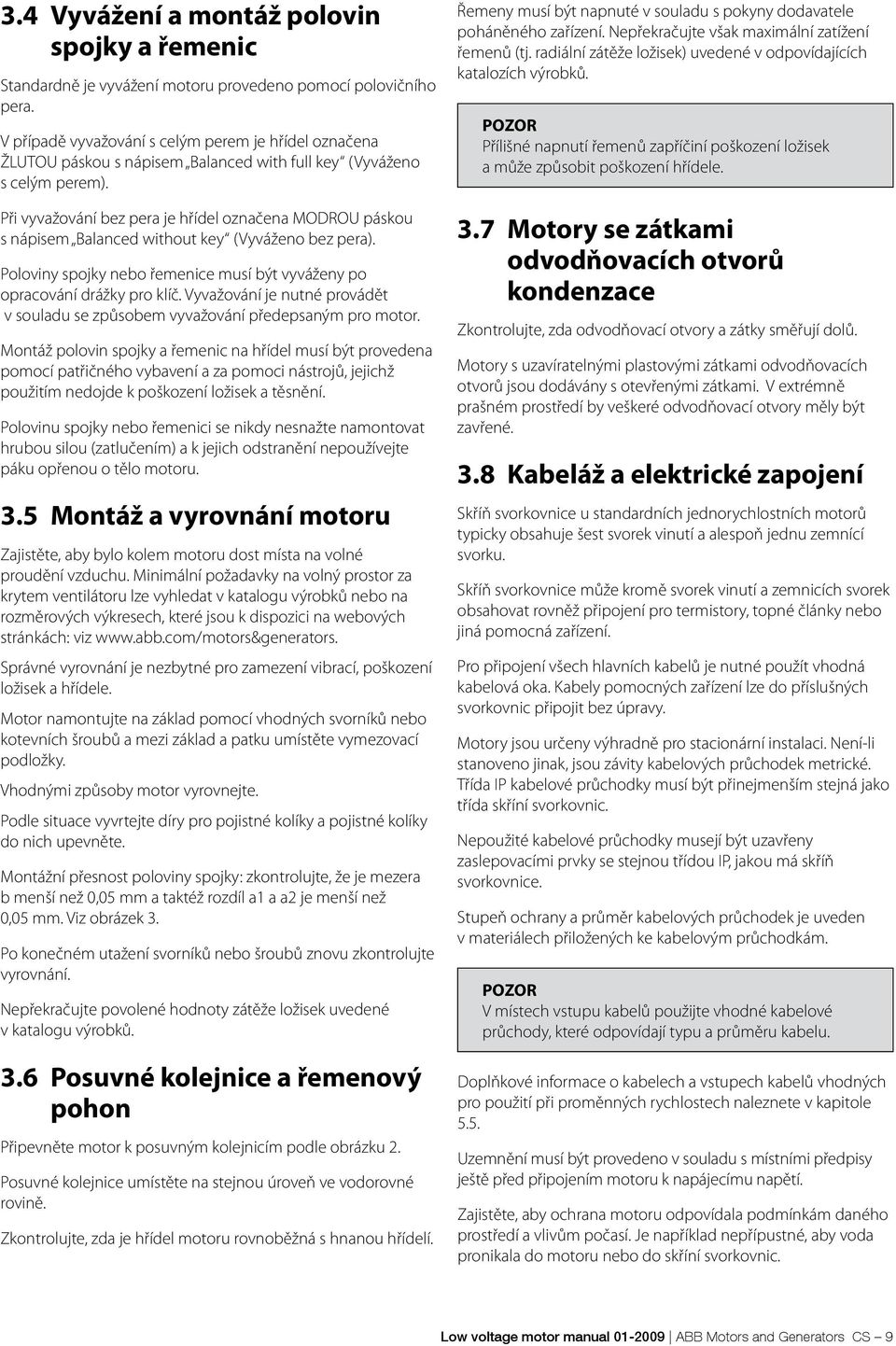 Při vyvažování bez pera je hřídel označena MODROU páskou s nápisem Balanced without key (Vyváženo bez pera). Poloviny spojky nebo řemenice musí být vyváženy po opracování drážky pro klíč.