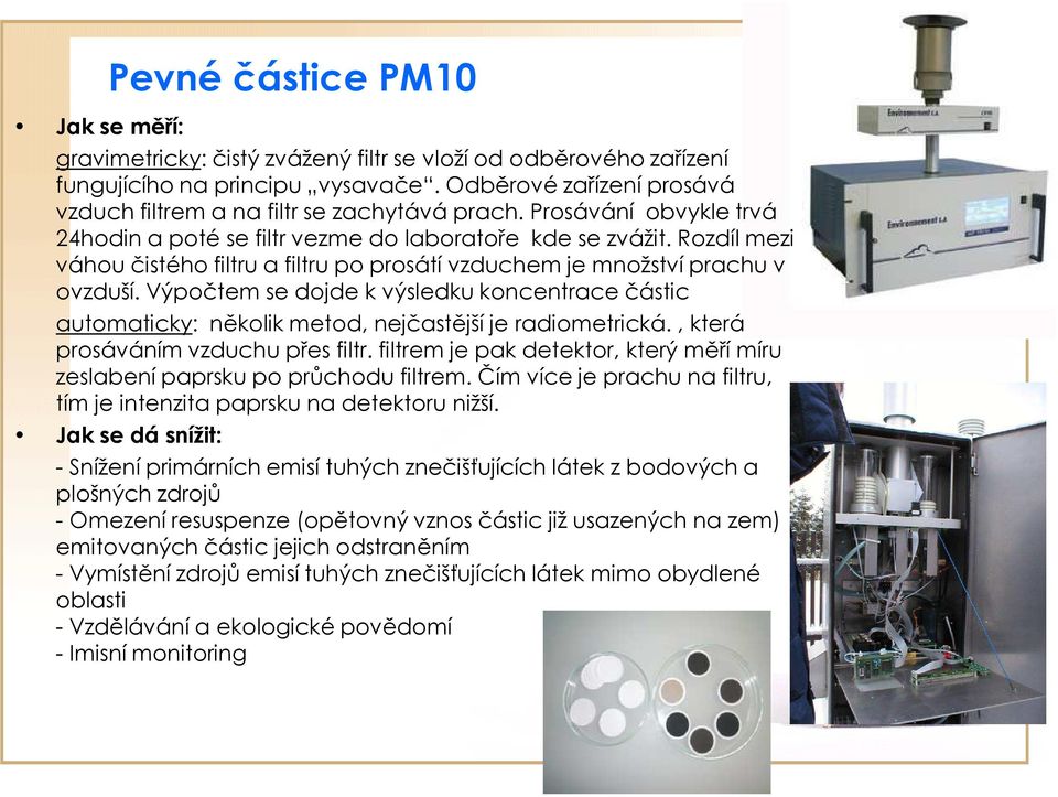 Rozdíl mezi váhou čistého filtru a filtru po prosátí vzduchem je množství prachu v ovzduší. Výpočtem se dojde k výsledku koncentrace částic automaticky: několik metod, nejčastější je radiometrická.