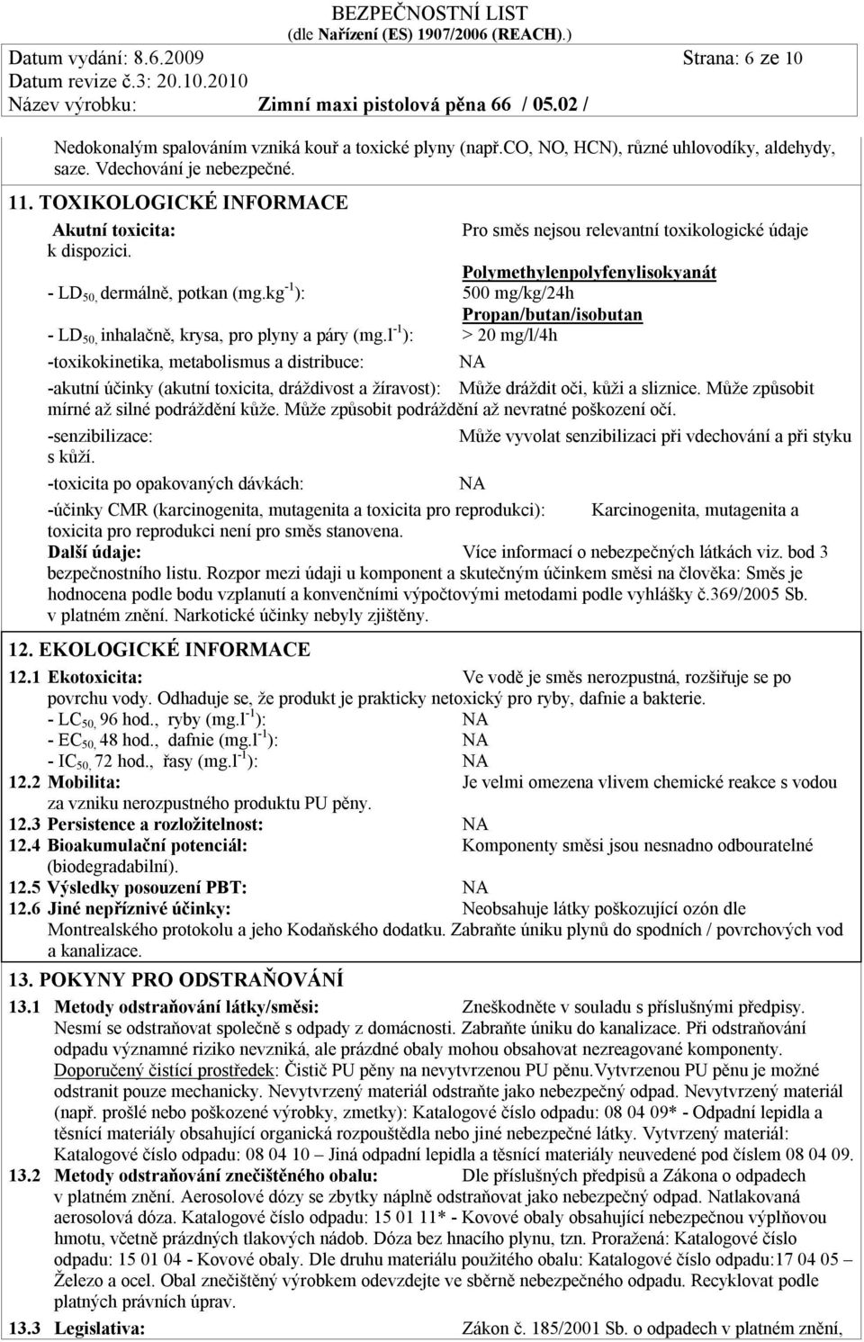 kg -1 ): 500 mg/kg/24h Propan/butan/isobutan - LD 50, inhalačně, krysa, pro plyny a páry (mg.