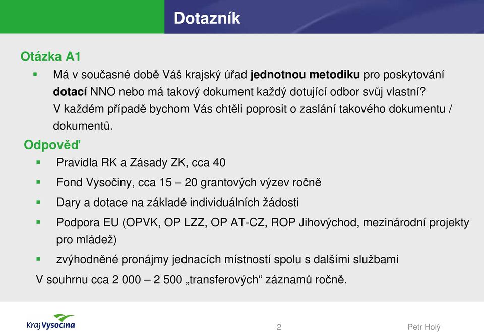 Odpověď Pravidla RK a Zásady ZK, cca 40 Fond Vysočiny, cca 15 20 grantových výzev ročně Dary a dotace na základě individuálních žádosti Podpora EU