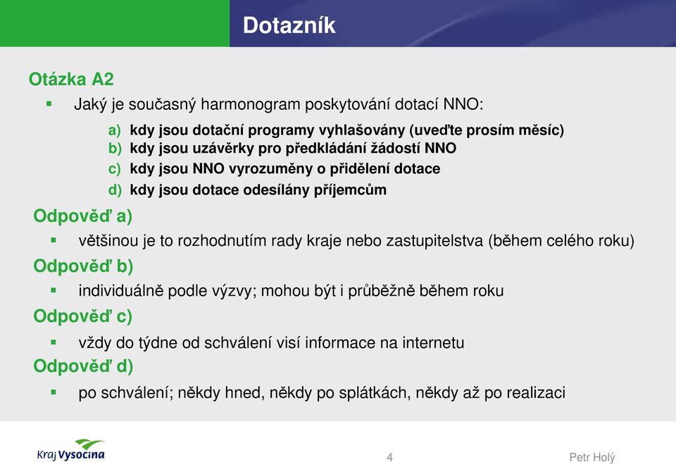 většinou je to rozhodnutím rady kraje nebo zastupitelstva (během celého roku) Odpověď b) individuálně podle výzvy; mohou být i průběžně během