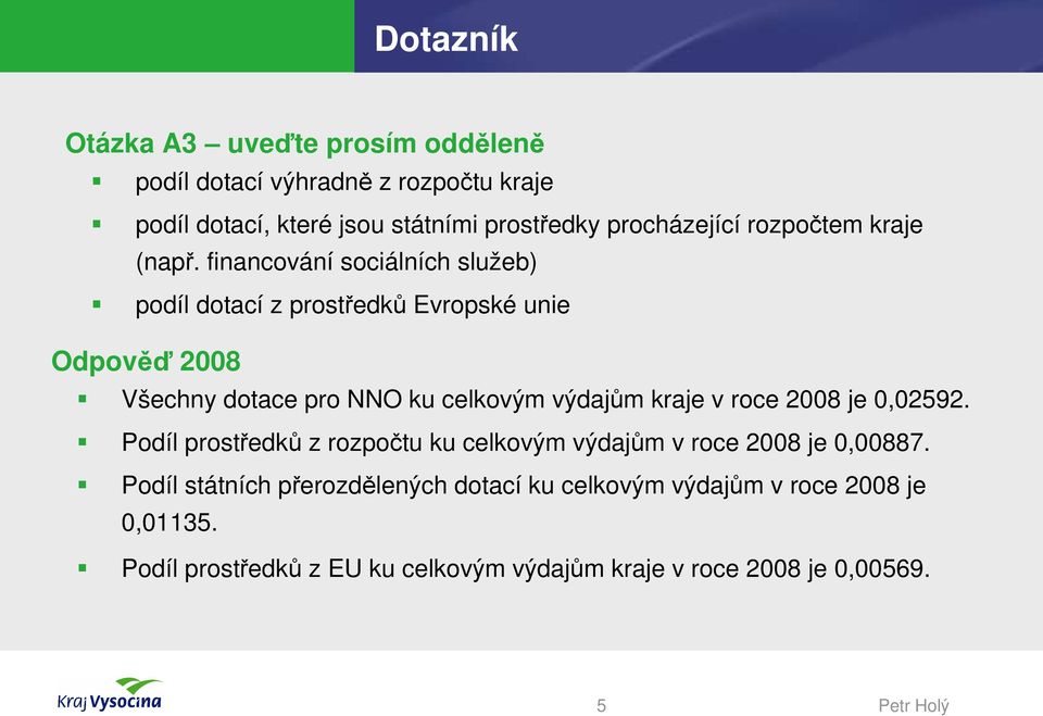 financování sociálních služeb) podíl dotací z prostředků Evropské unie Odpověď 2008 Všechny dotace pro NNO ku celkovým výdajům kraje v