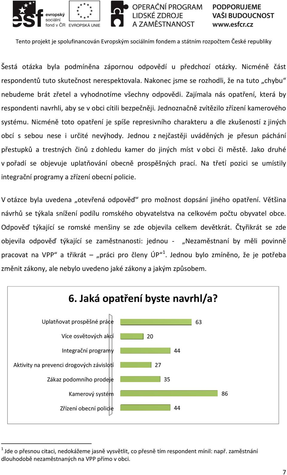 Jednoznačně zvítězilo zřízení kamerového systému. Nicméně toto opatření je spíše represivního charakteru a dle zkušeností z jiných obcí s sebou nese i určité nevýhody.