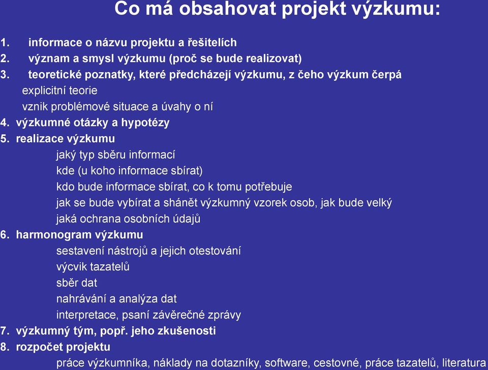 realizace výzkumu jaký typ sběru informací kde (u koho informace sbírat) kdo bude informace sbírat, co k tomu potřebuje jak se bude vybírat a shánět výzkumný vzorek osob, jak bude velký jaká ochrana