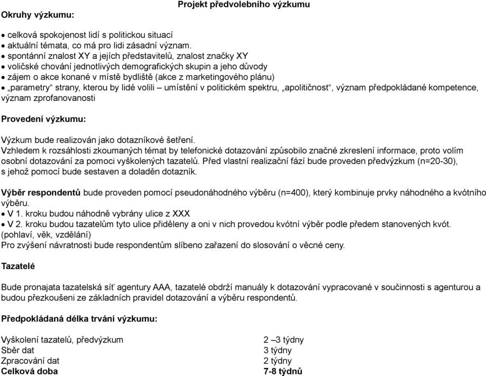 parametry strany, kterou by lidé volili umístění v politickém spektru, apolitičnost, význam předpokládané kompetence, význam zprofanovanosti Provedení výzkumu: Výzkum bude realizován jako dotazníkové