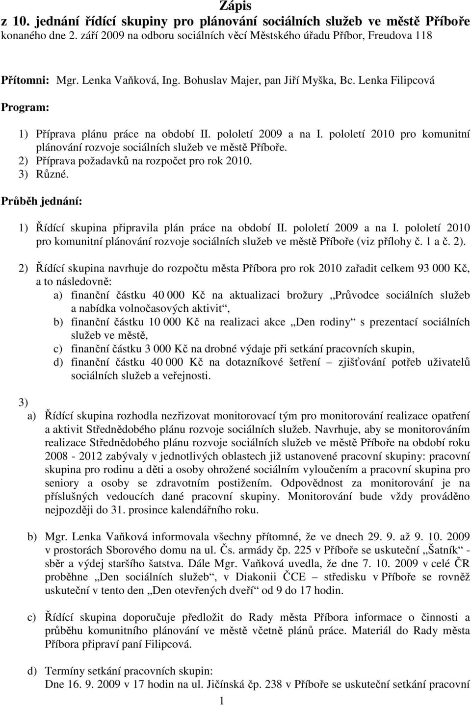 pololetí 2010 pro komunitní plánování rozvoje sociálních služeb ve městě Příboře. 2) Příprava požadavků na rozpočet pro rok 2010. 3) Různé.