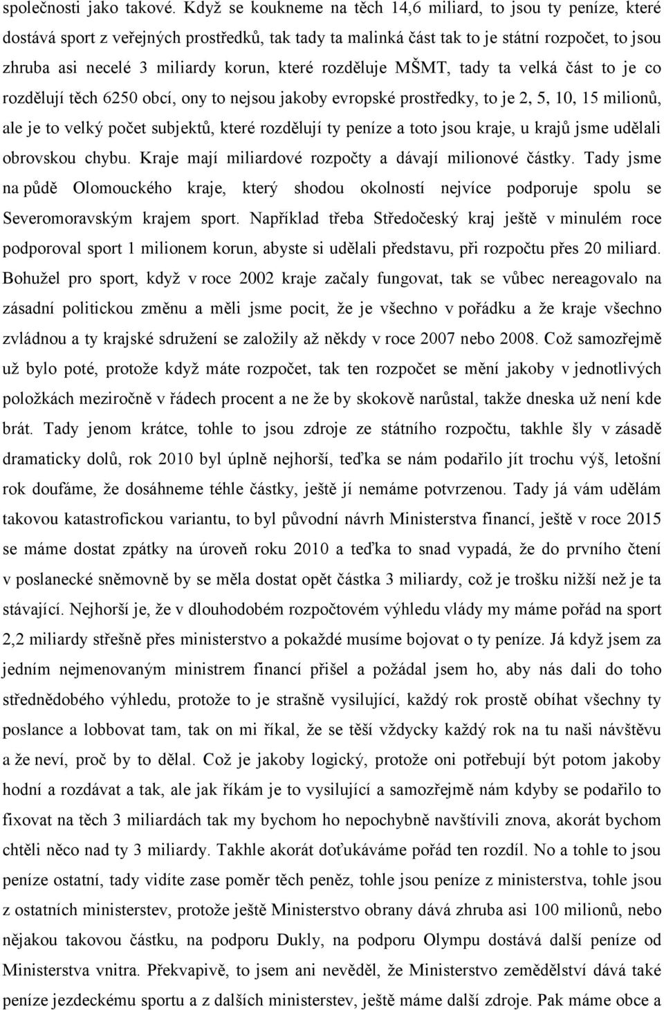 které rozděluje MŠMT, tady ta velká část to je co rozdělují těch 6250 obcí, ony to nejsou jakoby evropské prostředky, to je 2, 5, 10, 15 milionů, ale je to velký počet subjektů, které rozdělují ty