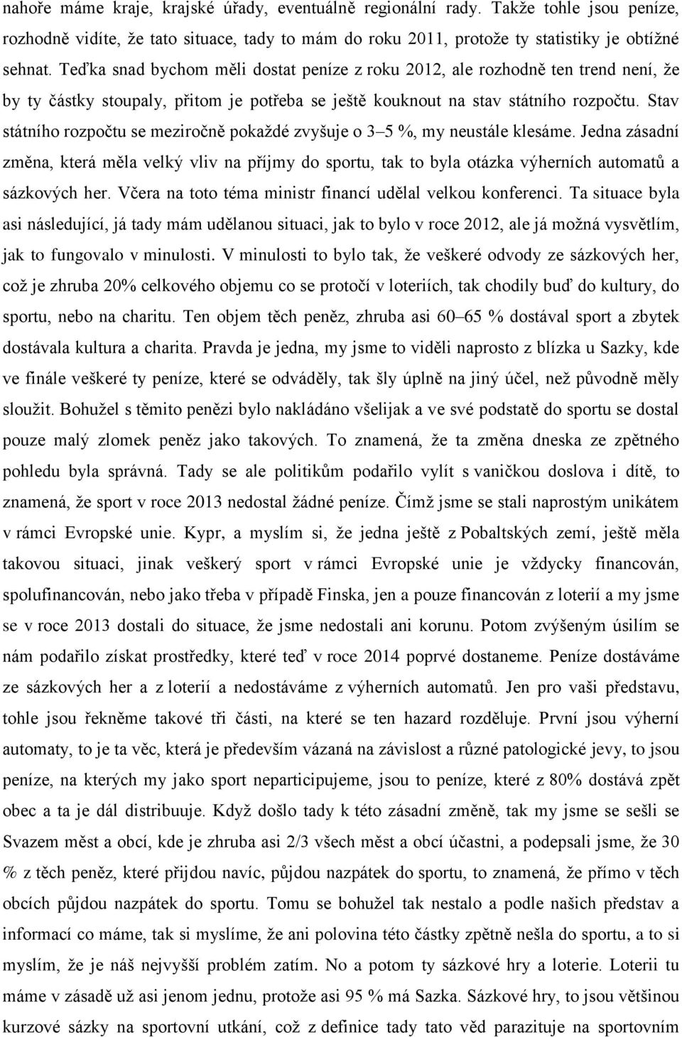 Stav státního rozpočtu se meziročně pokaždé zvyšuje o 3 5 %, my neustále klesáme. Jedna zásadní změna, která měla velký vliv na příjmy do sportu, tak to byla otázka výherních automatů a sázkových her.