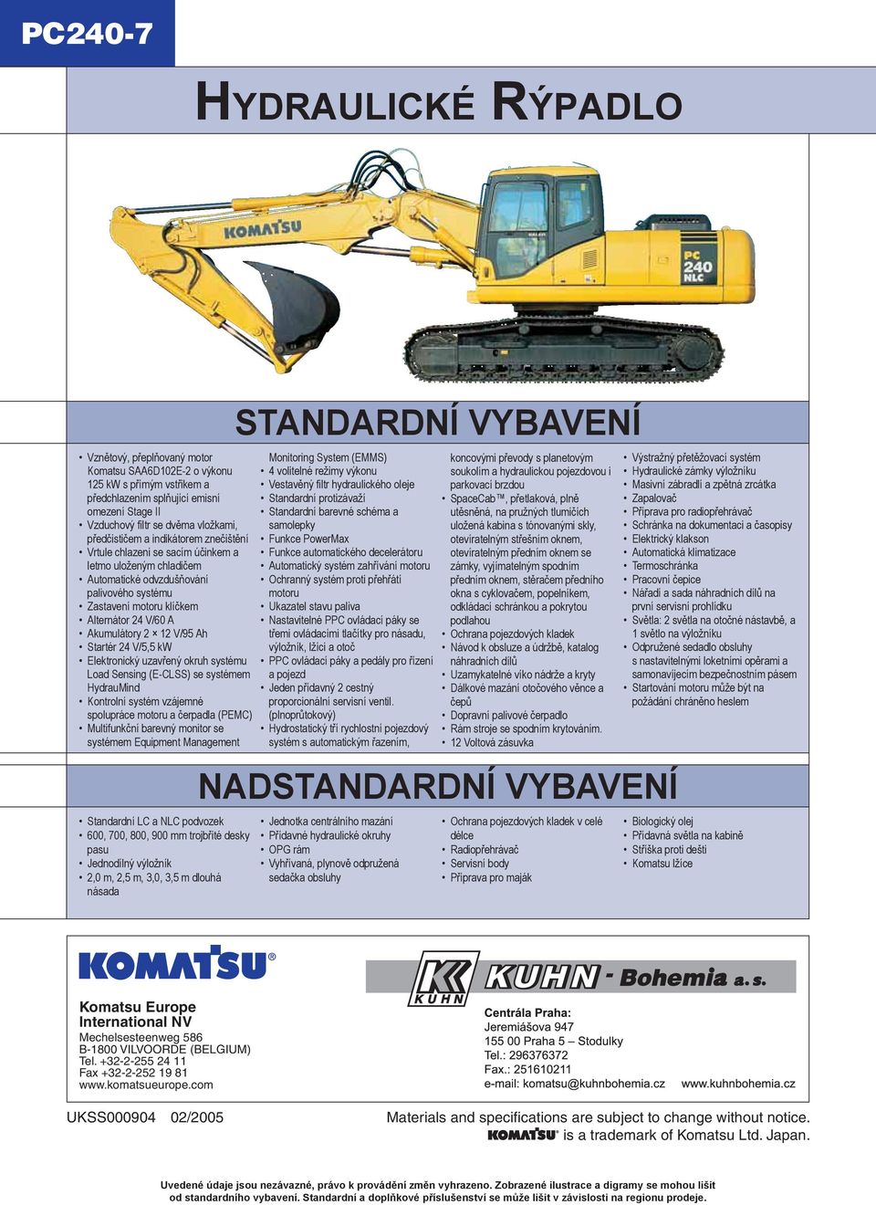 Akumulátory 2 12 V/95 Ah Startér 24 V/5,5 kw Elektronický uzavřený okruh systému Load Sensing (E-CLSS) se systémem HydrauMind Kontrolní systém vzájemné spolupráce motoru a čerpadla (PEMC)