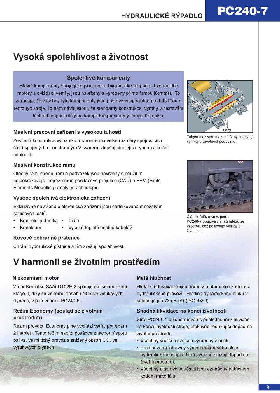 To nám dává jistotu, že standardy konstrukce, výroby, a testování těchto komponentů jsou kompletně prováděny fi rmou Komatsu.