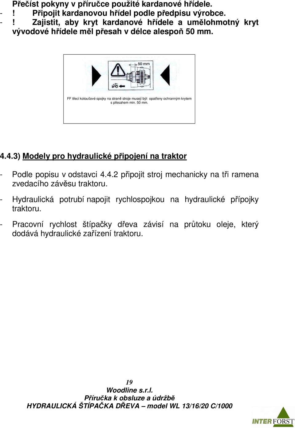 4.3) Modely pro hydraulické připojení na traktor - Podle popisu v odstavci 4.4.2 připojit stroj mechanicky na tři ramena zvedacího závěsu traktoru.