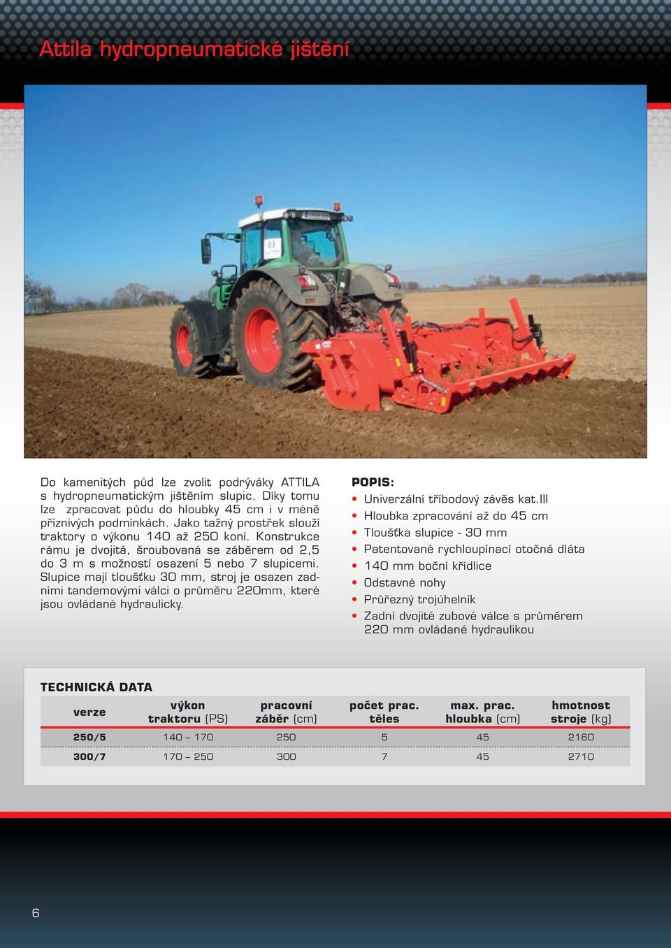 Slupice mají tloušťku 30 mm, stroj je osazen zadními tandemovými válci o průměru 220mm, které jsou ovládané hydraulicky. Univerzální tříbodový závěs kat.