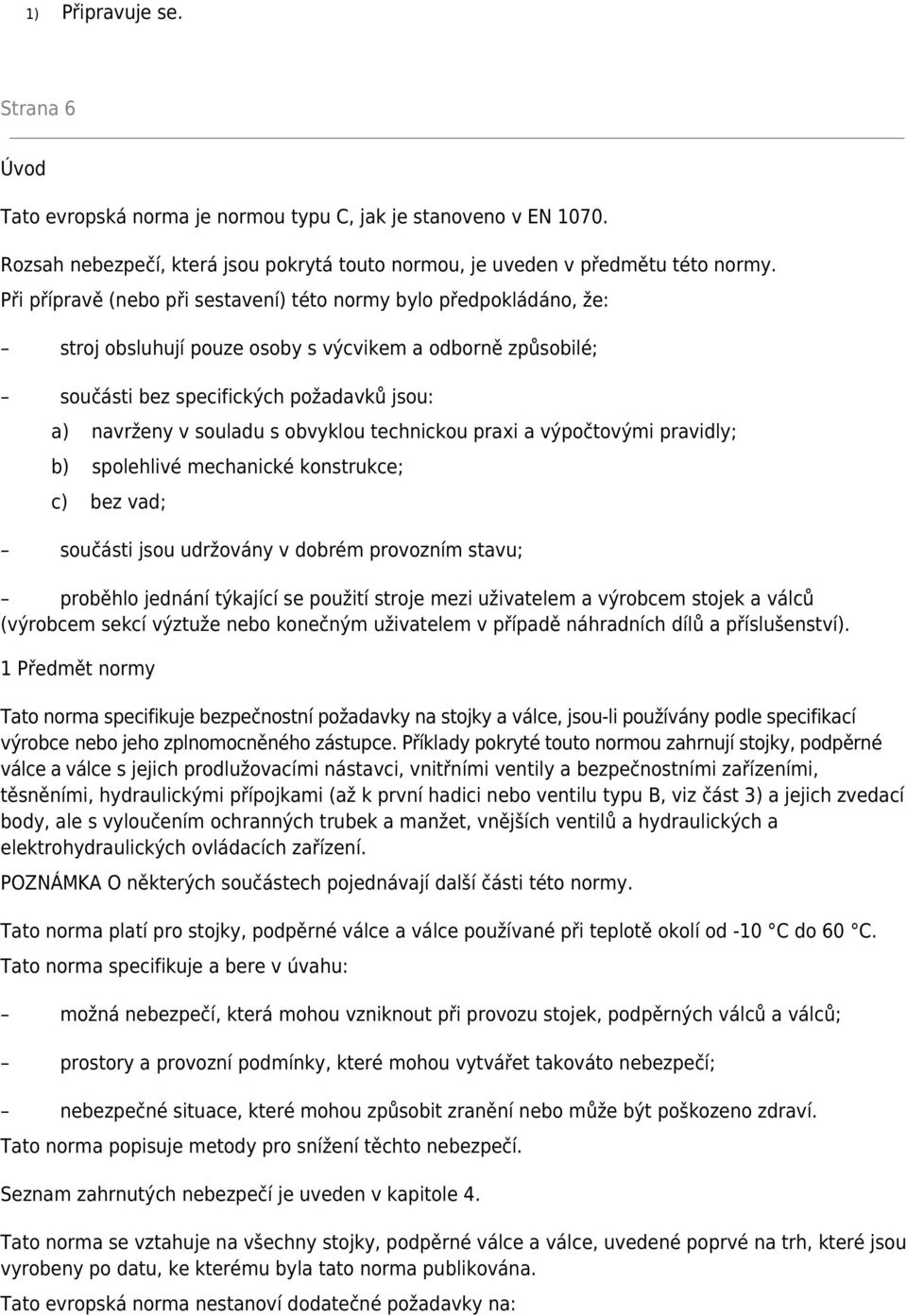 obvyklou technickou praxi a výpočtovými pravidly; b) spolehlivé mechanické konstrukce; c) bez vad; součásti jsou udržovány v dobrém provozním stavu; proběhlo jednání týkající se použití stroje mezi