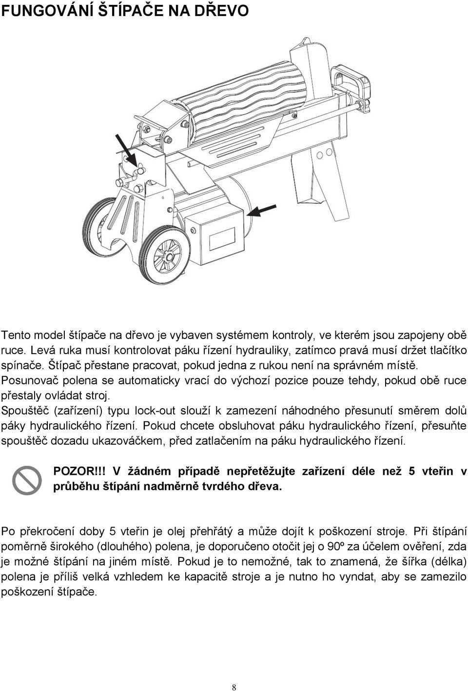 Posunovač polena se automaticky vrací do výchozí pozice pouze tehdy, pokud obě ruce přestaly ovládat stroj.