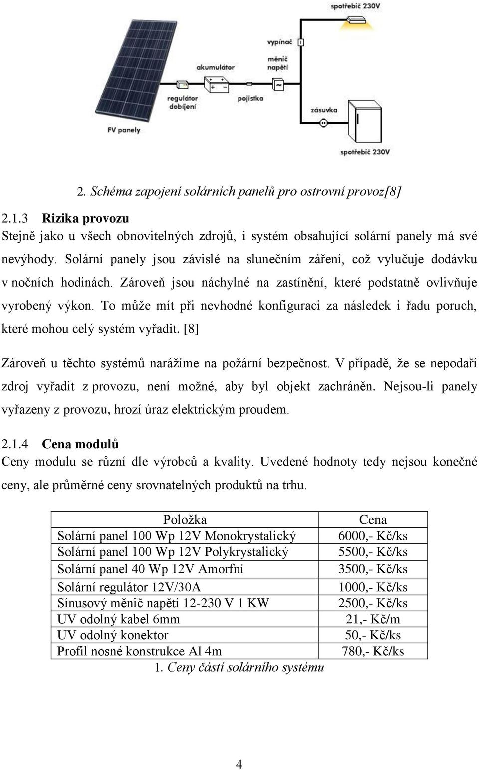 To může mít při nevhodné konfiguraci za následek i řadu poruch, které mohou celý systém vyřadit. [8] Zároveň u těchto systémů narážíme na požární bezpečnost.