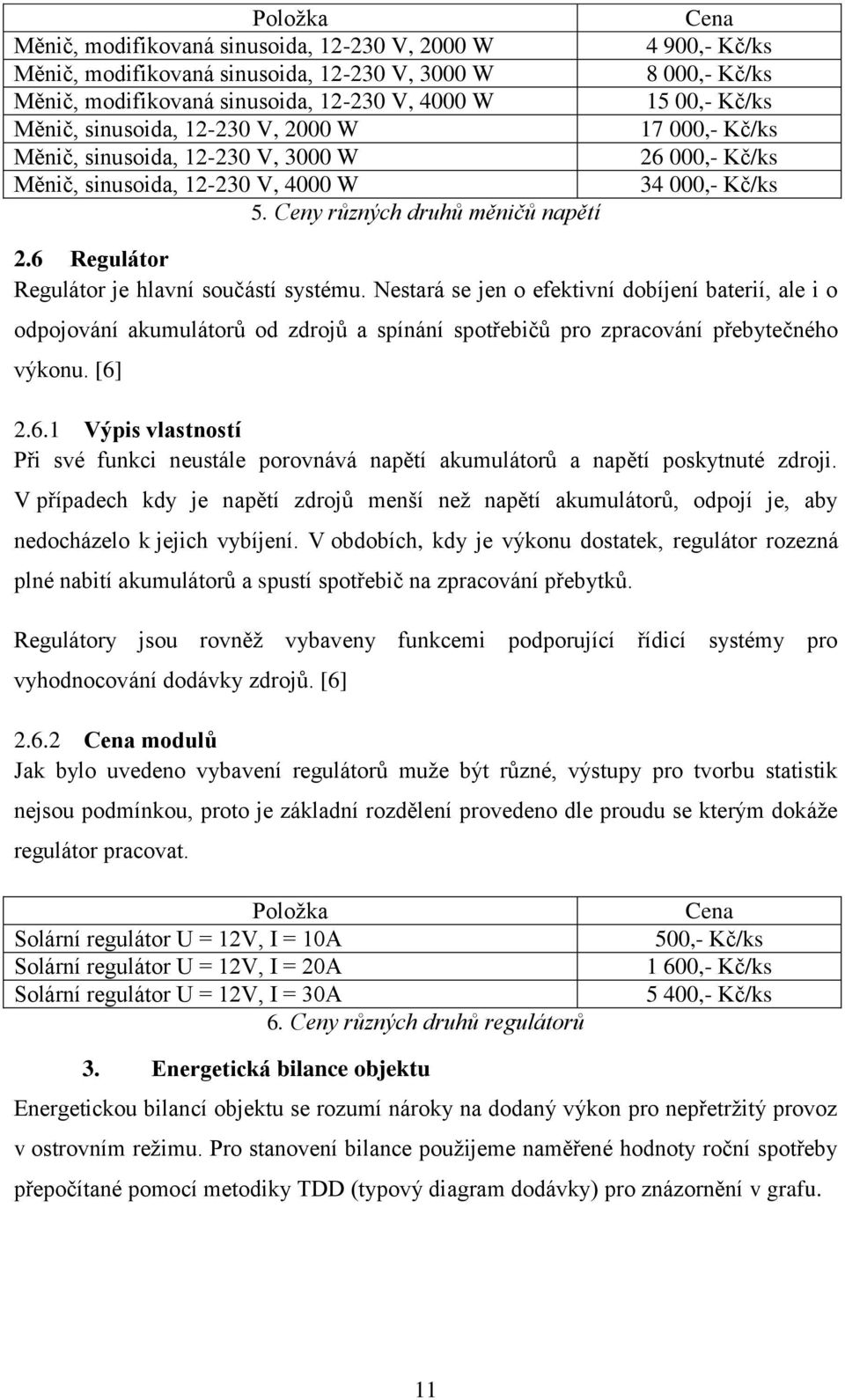 6 Regulátor Regulátor je hlavní součástí systému. Nestará se jen o efektivní dobíjení baterií, ale i o odpojování akumulátorů od zdrojů a spínání spotřebičů pro zpracování přebytečného výkonu. [6] 2.