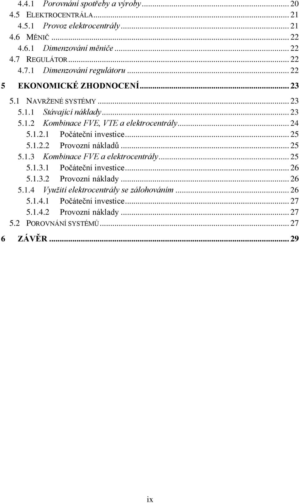 .. 24 5.1.2.1 Počáteční investice... 25 5.1.2.2 Provozní nákladů... 25 5.1.3 Kombinace FVE a elektrocentrály... 25 5.1.3.1 Počáteční investice... 26 5.1.3.2 Provozní náklady.